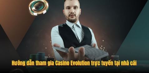 Hướng dẫn tham gia Casino Evolution trực tuyến tại nhà cái