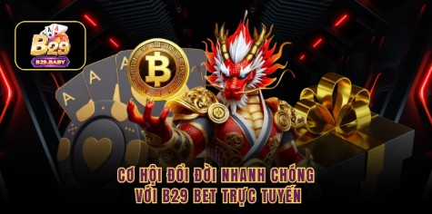Cơ hội đổi đời nhanh chóng với b29 bet trực tuyến