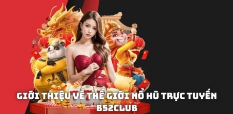 Nổ Hũ Trực Tuyến B52club – Thiên Đường Quay Hũ Lớn Liền Tay