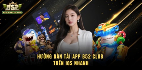 Hướng dẫn tải app b52 club trên iOS nhanh
