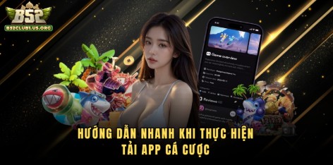 Hướng dẫn nhanh khi thực hiện tải app cá cược