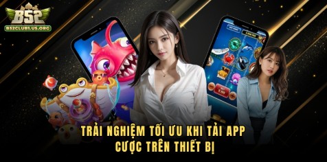 Trải nghiệm tối ưu khi tải app cược trên thiết bị