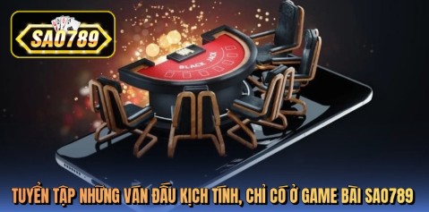 Tuyển tập những ván đấu kịch tính, chỉ có ở game bài sao789