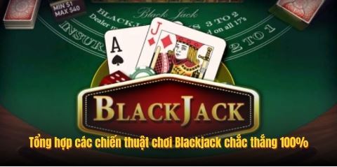 Tổng hợp các chiến thuật chơi Blackjack chắc thắng 100%