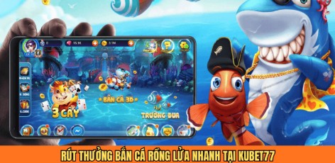 Rút thưởng bắn cá rồng lửa nhanh tại KUBET77