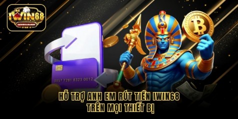 Hỗ trợ anh em rút tiền iwin68 trên mọi thiết bị