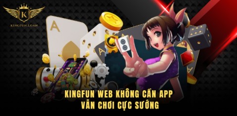 Kingfun web không cần app vẫn chơi cực sướng