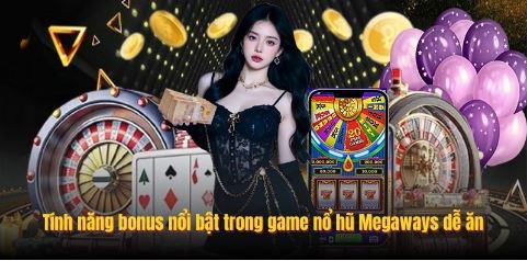 Tính năng bonus nổi bật trong game nổ hũ Megaways dễ ăn