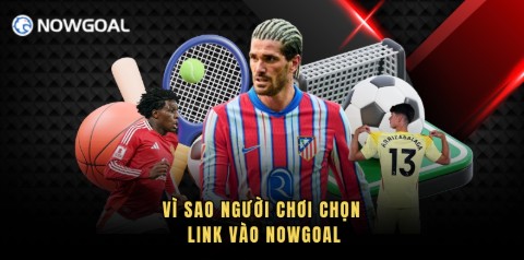 Vì sao người chơi chọn link vào Nowgoal