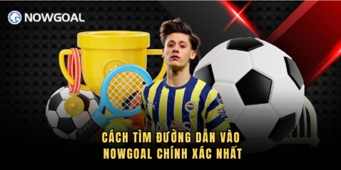 Cách tìm đường dẫn vào Nowgoal chính xác nhất