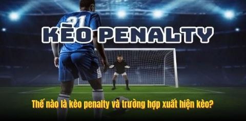 Thế nào là kèo penalty và trường hợp xuất hiện kèo?