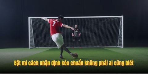 Bật mí cách nhận định kèo chuẩn không phải ai cũng biết