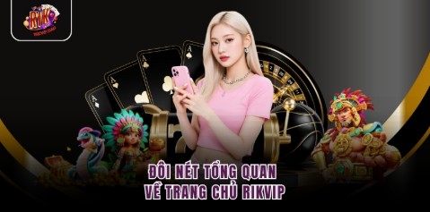 Đôi nét tổng quan về trang chủ Rikvip