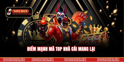 Điểm mạnh mà top nhà cái mang lại 