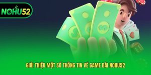 Giới thiệu một số thông tin về Game bài Nohu52