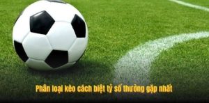 Phân loại kèo cách biệt tỷ số thường gặp nhất