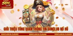 Giới thiệu tổng quan thông tin sonclub nổ hũ