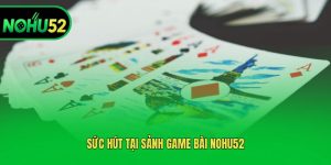 Sức hút tại sảnh game bài Nohu52