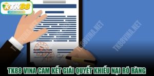 TK88 VINA cam kết giải quyết khiếu nại rõ ràng