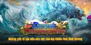 Những yếu tố tạo nên sức hút của Đại Chiến Thái Bình Dương