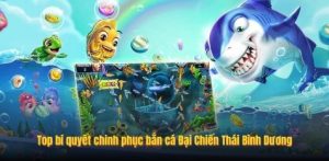 Top bí quyết chinh phục bắn cá Đại Chiến Thái Bình Dương