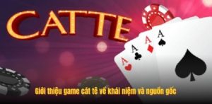 Giới thiệu game cát tê về khái niệm và nguồn gốc