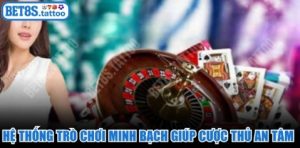 Hệ thống trò chơi minh bạch giúp cược thủ an tâm thi triển kỹ năng