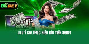 Lưu ý khi thực hiện rút tiền 86bet