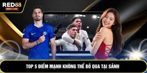 Top 5 điểm mạnh không thể bỏ qua tại sảnh