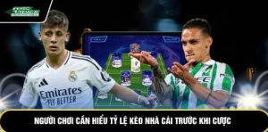 Người chơi cần hiểu tỷ lệ kèo nhà cái trước khi cược