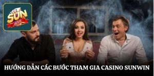 Hướng dẫn các bước tham gia casino SUNWIN
