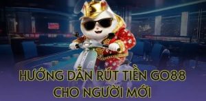 Hướng Dẫn Rút Tiền Go88 Cho Người Mới