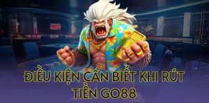 Điều Kiện Cần Biết Khi Rút Tiền Go88
