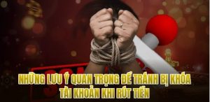 Những lưu ý quan trọng để tránh bị khóa tài khoản khi rút tiền