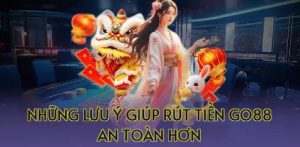 Những Lưu Ý Giúp Rút Tiền Go88 An Toàn Hơn