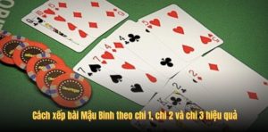 Cách xếp bài Mậu Binh theo chi 1, chi 2 và chi 3 hiệu quả