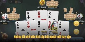 Những lỗi phổ biến khi xếp bài người mới hay gặp