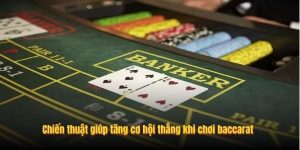 Chiến thuật giúp tăng cơ hội thắng khi chơi baccarat 