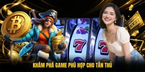 Khám phá game phù hợp cho tân thủ