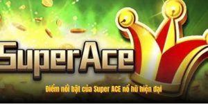 Điểm nổi bật của Super ACE nổ hũ hiện đại