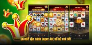 Cơ chế vận hành Super ACE nổ hũ chi tiết