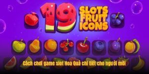 Cách chơi game slot Hoa Quả chi tiết cho người mới